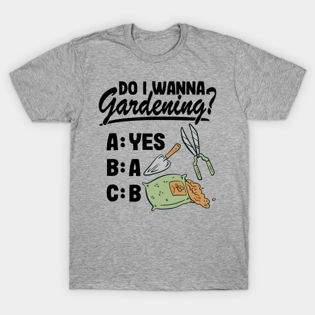 Do I Wanna Gardening Funny Gardener Gift Plants Lover T-Shirt by Kuehni